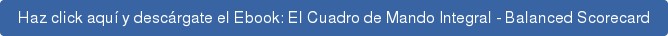 Haz click aquí y descárgate el Ebook: El Cuadro de Mando Integral - Balanced  Scorecard